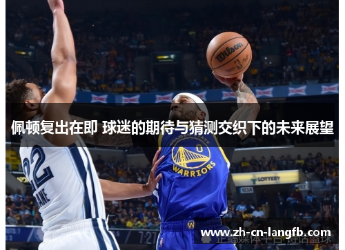 佩顿复出在即 球迷的期待与猜测交织下的未来展望