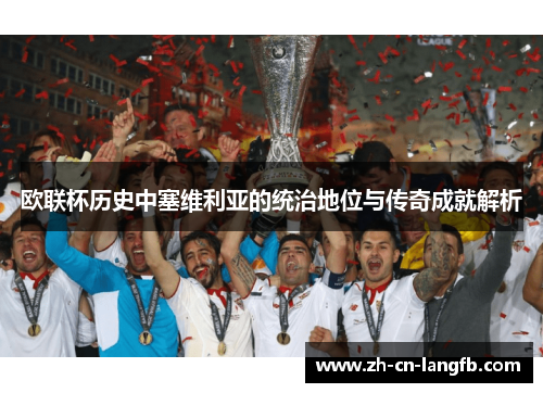 欧联杯历史中塞维利亚的统治地位与传奇成就解析