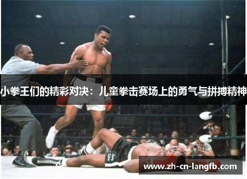 小拳王们的精彩对决：儿童拳击赛场上的勇气与拼搏精神