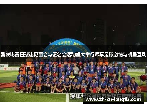 曼联比赛日球迷见面会与签名会活动盛大举行尽享足球激情与明星互动