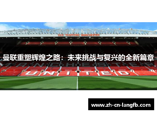 曼联重塑辉煌之路：未来挑战与复兴的全新篇章