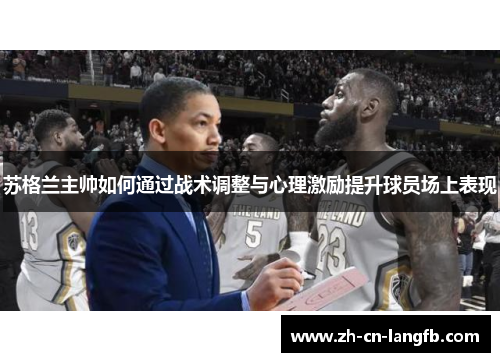 苏格兰主帅如何通过战术调整与心理激励提升球员场上表现