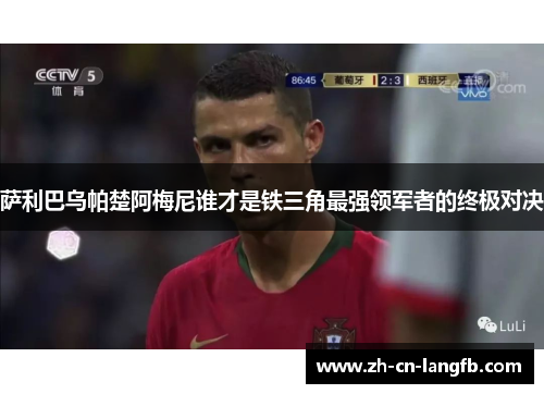 萨利巴乌帕楚阿梅尼谁才是铁三角最强领军者的终极对决